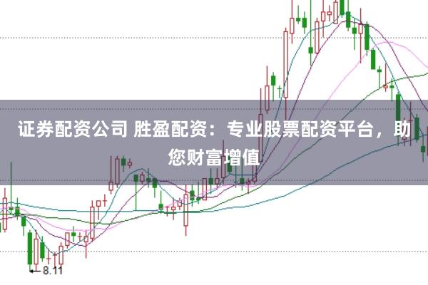 证券配资公司 胜盈配资：专业股票配资平台，助您财富增值