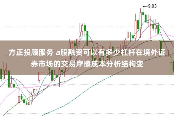 方正投顾服务 a股融资可以有多少杠杆在境外证券市场的交易摩擦成本分析结构变