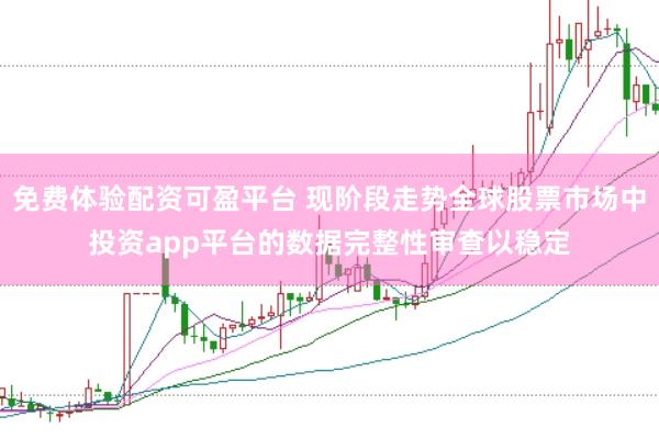 免费体验配资可盈平台 现阶段走势全球股票市场中投资app平台的数据完整性审查以稳定