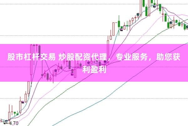 股市杠杆交易 炒股配资代理，专业服务，助您获利盈利